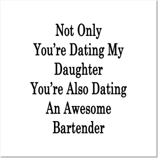 Not Only You're Dating My Daughter You're Also Dating An Awesome Bartender Posters and Art